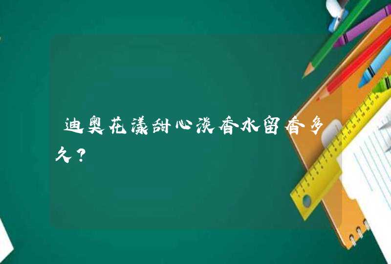 迪奥花漾甜心淡香水留香多久？,第1张