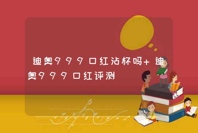 迪奥999口红沾杯吗 迪奥999口红评测,第1张