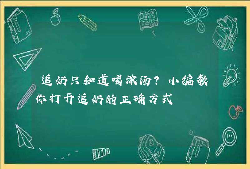 追奶只知道喝浓汤？小编教你打开追奶的正确方式,第1张