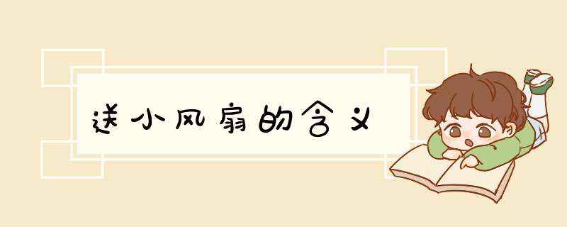 送小风扇的含义,第1张