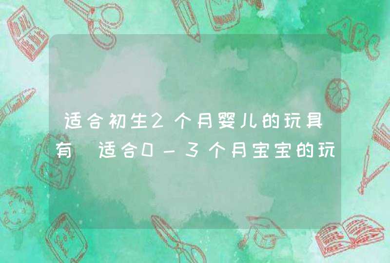 适合初生2个月婴儿的玩具有_适合0-3个月宝宝的玩具,第1张