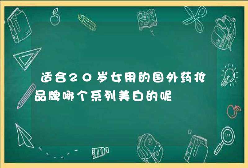 适合20岁女用的国外药妆品牌哪个系列美白的呢,第1张