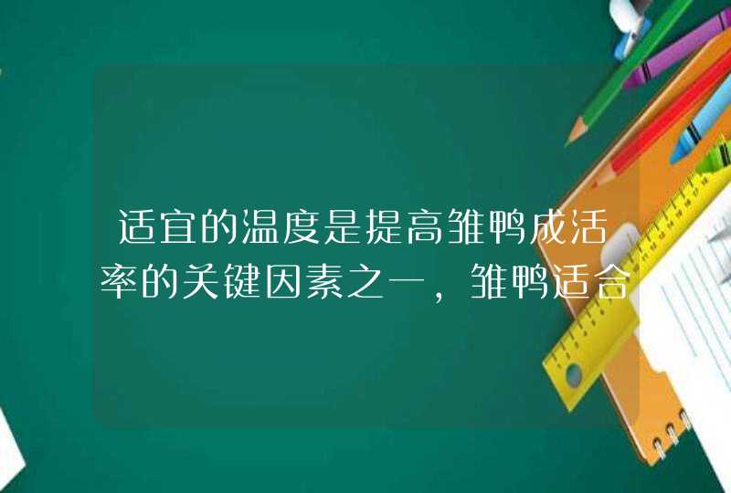 适宜的温度是提高雏鸭成活率的关键因素之一，雏鸭适合的温度是多少？,第1张