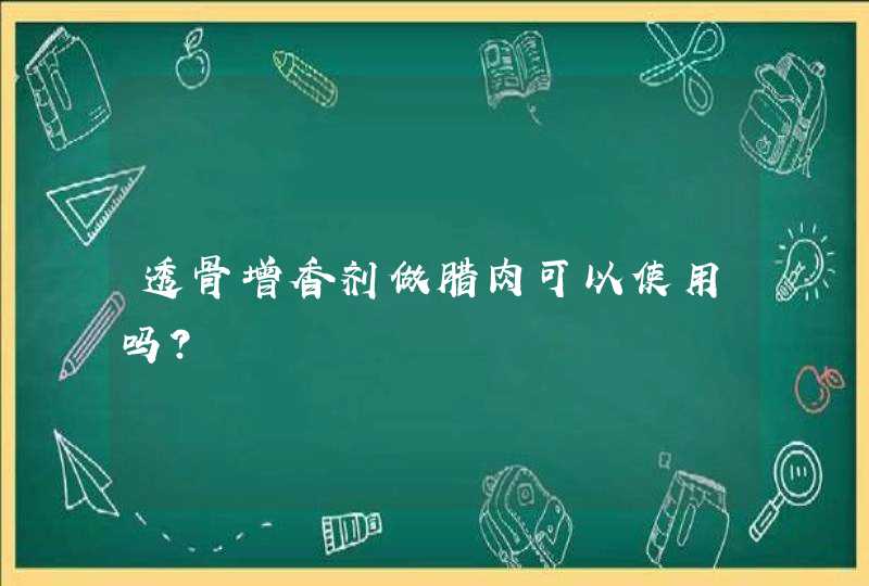 透骨增香剂做腊肉可以使用吗？,第1张