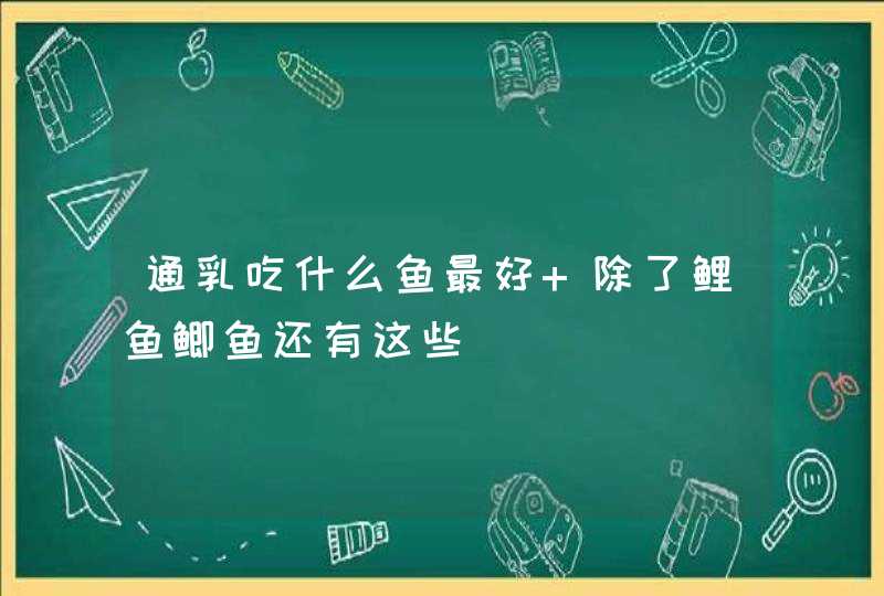 通乳吃什么鱼最好 除了鲤鱼鲫鱼还有这些,第1张