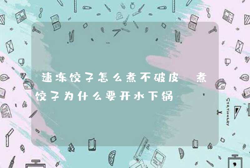 速冻饺子怎么煮不破皮？煮饺子为什么要开水下锅？,第1张