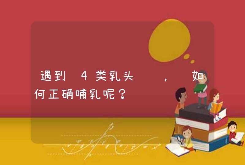 遇到这4类乳头问题，该如何正确哺乳呢？,第1张