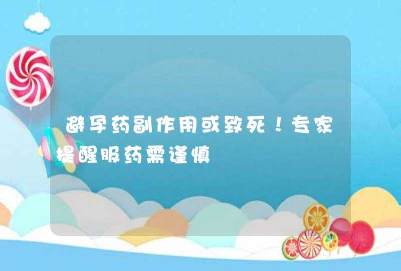 避孕药副作用或致死！专家提醒服药需谨慎,第1张