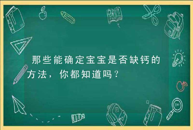 那些能确定宝宝是否缺钙的方法，你都知道吗？,第1张