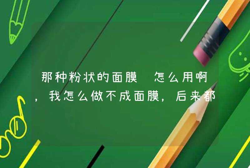 那种粉状的面膜该怎么用啊，我怎么做不成面膜，后来都是用水洗掉的。好狼狈哦！,第1张