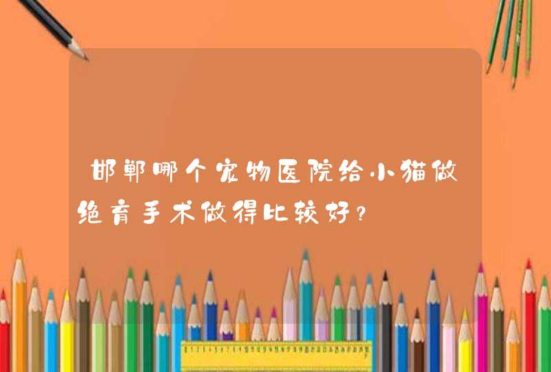 邯郸哪个宠物医院给小猫做绝育手术做得比较好？,第1张