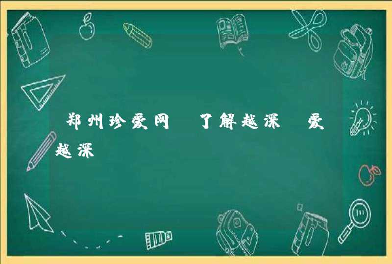 郑州珍爱网：了解越深，爱越深,第1张