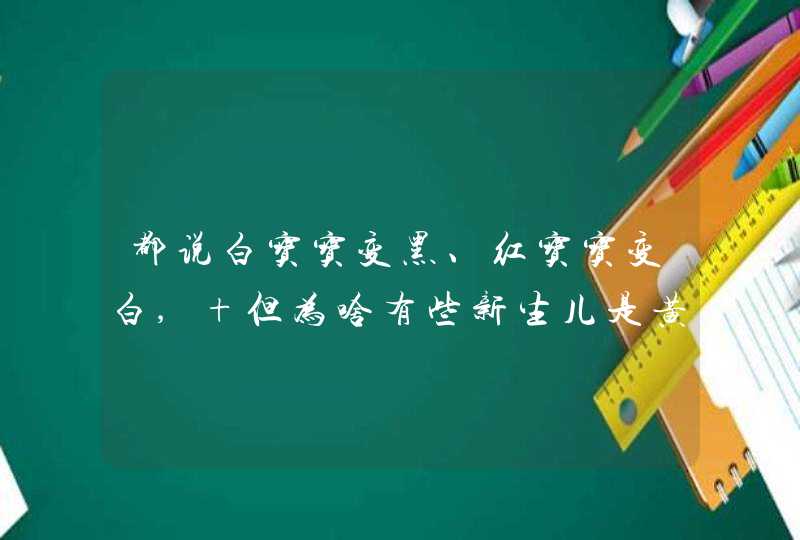 都说白宝宝变黑、红宝宝变白, 但为啥有些新生儿是黄颜色的呢?,第1张