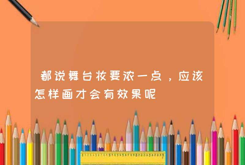 都说舞台妆要浓一点，应该怎样画才会有效果呢,第1张