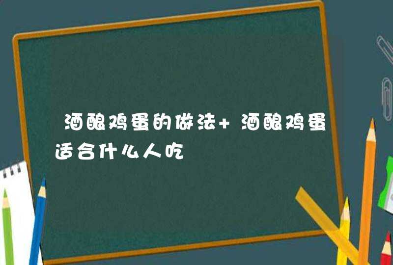 酒酿鸡蛋的做法 酒酿鸡蛋适合什么人吃,第1张