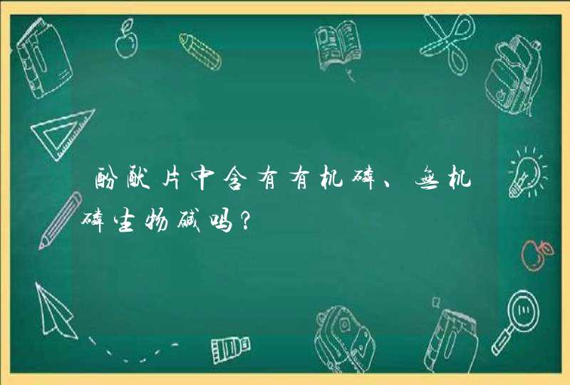 酚酞片中含有有机磷、无机磷生物碱吗？,第1张