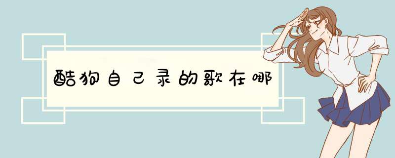 酷狗自己录的歌在哪,第1张