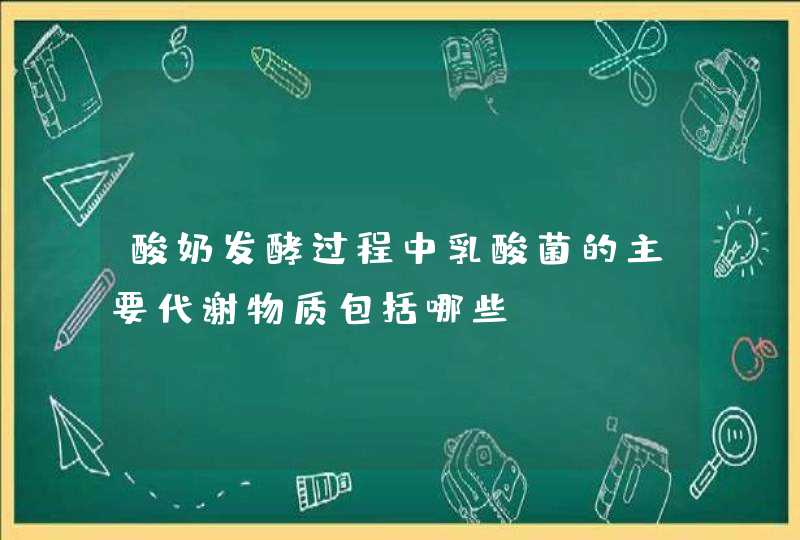 酸奶发酵过程中乳酸菌的主要代谢物质包括哪些,第1张