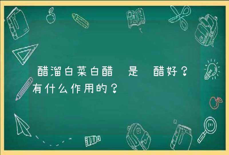 醋溜白菜白醋还是陈醋好？有什么作用的？,第1张