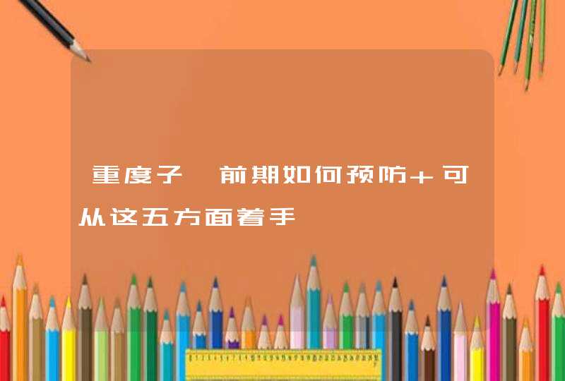 重度子痫前期如何预防 可从这五方面着手,第1张