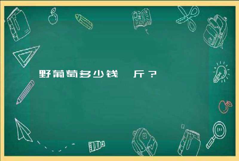 野葡萄多少钱一斤？,第1张