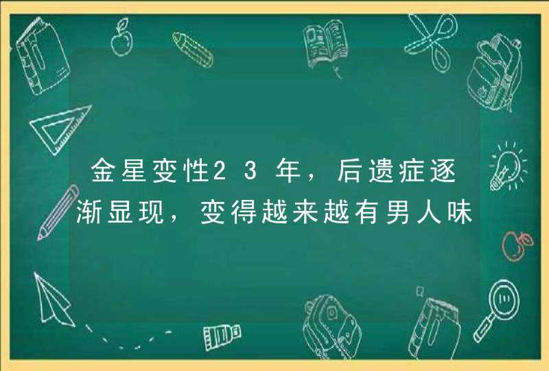 金星变性23年，后遗症逐渐显现，变得越来越有男人味了，怎么回事？,第1张