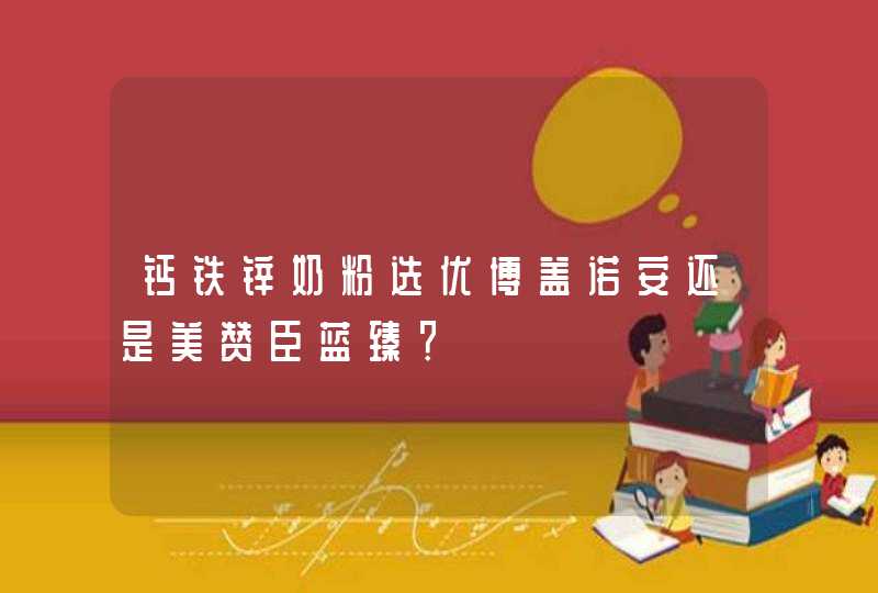 钙铁锌奶粉选优博盖诺安还是美赞臣蓝臻？,第1张