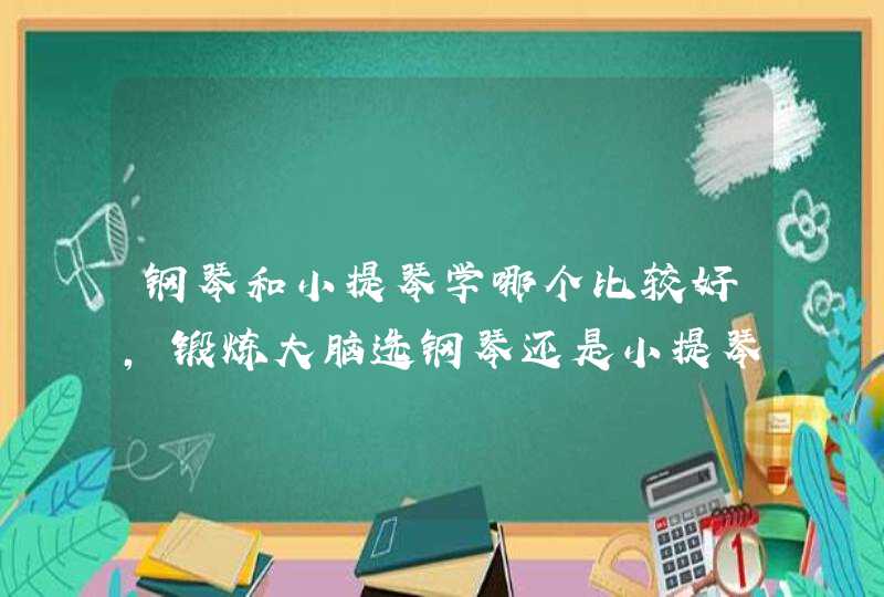 钢琴和小提琴学哪个比较好，锻炼大脑选钢琴还是小提琴,第1张