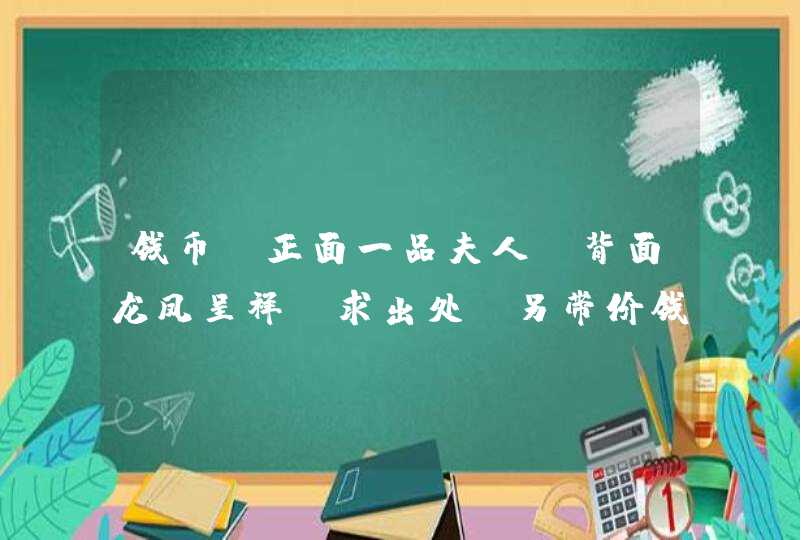 钱币 正面一品夫人 背面龙凤呈祥 求出处 另带价钱 有大神解答么,第1张