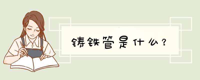 铸铁管是什么？,第1张