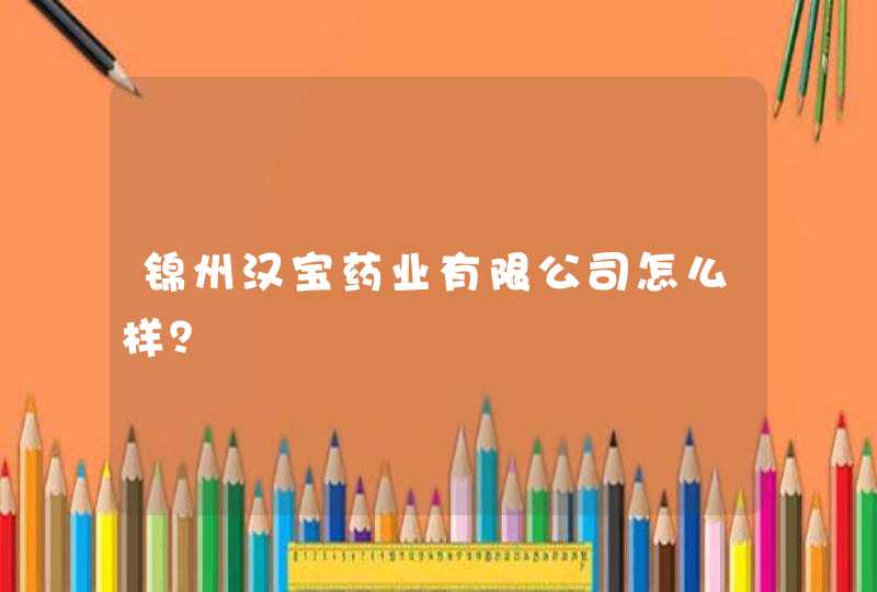 锦州汉宝药业有限公司怎么样？,第1张