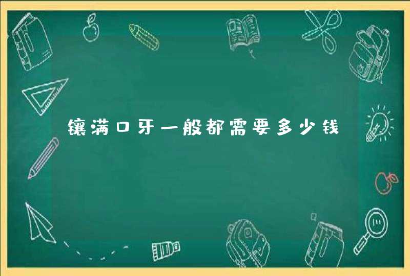 镶满口牙一般都需要多少钱,第1张