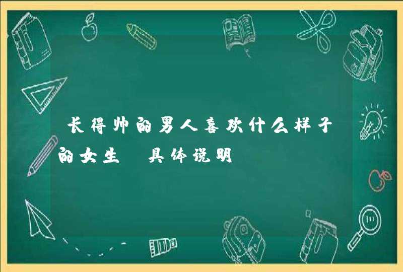 长得帅的男人喜欢什么样子的女生？具体说明,第1张