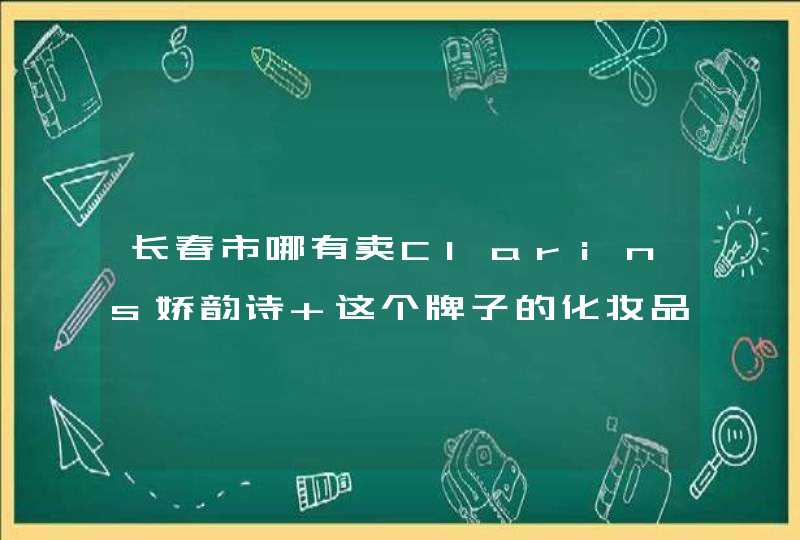 长春市哪有卖Clarins娇韵诗 这个牌子的化妆品,第1张