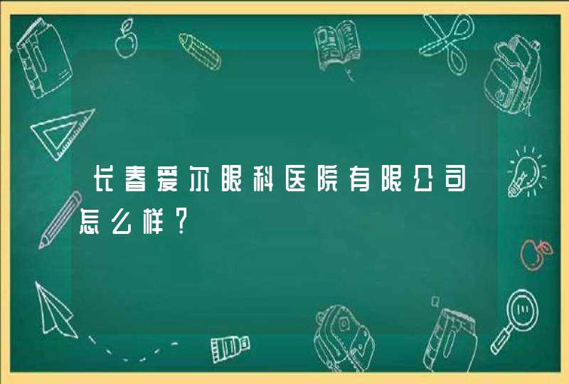 长春爱尔眼科医院有限公司怎么样？,第1张