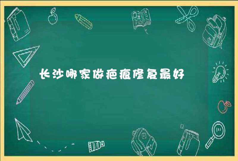 长沙哪家做疤痕修复最好,第1张