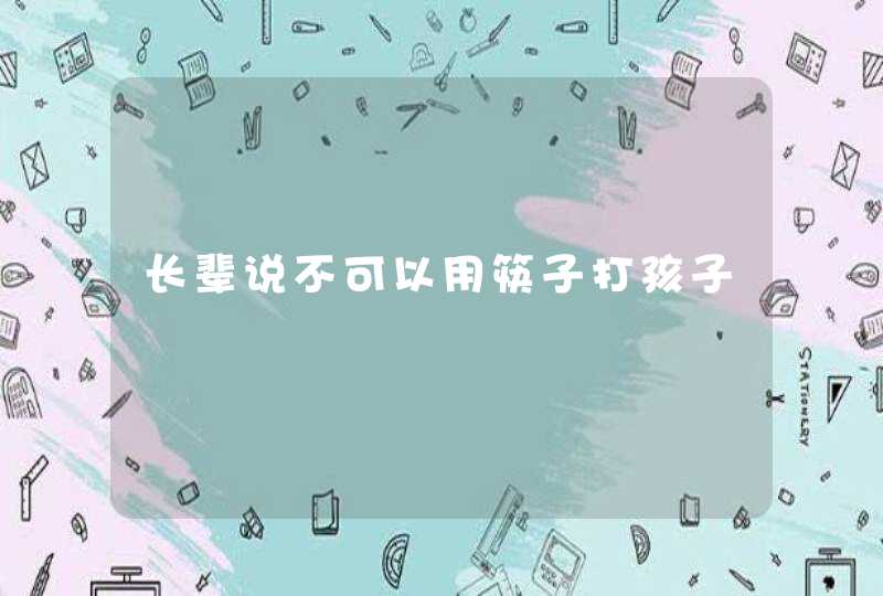 长辈说不可以用筷子打孩子,第1张