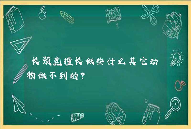 长颈鹿擅长做些什么其它动物做不到的?,第1张