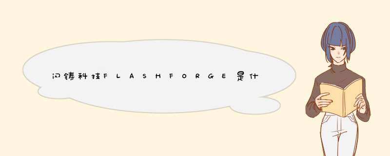 闪铸科技FLASHFORGE是什么档次？,第1张
