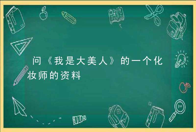 问《我是大美人》的一个化妆师的资料,第1张