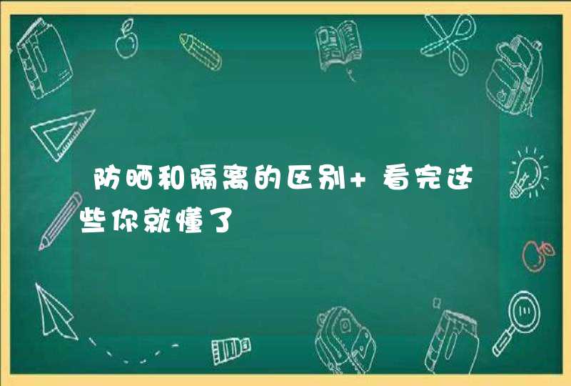 防晒和隔离的区别 看完这些你就懂了,第1张