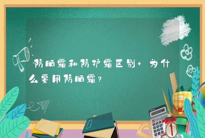 防晒霜和防护霜区别 为什么要用防晒霜？,第1张