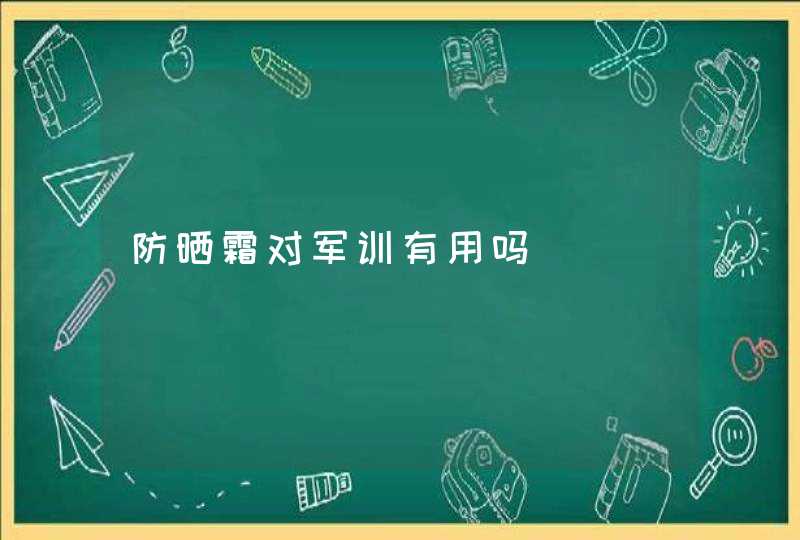 防晒霜对军训有用吗,第1张