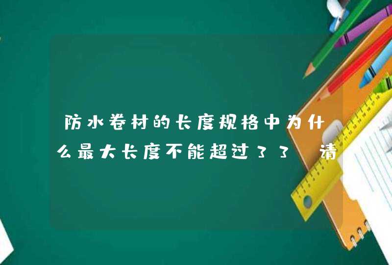 防水卷材的长度规格中为什么最大长度不能超过33m请赐教,第1张