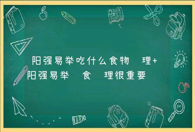 阳强易举吃什么食物调理 阳强易举饮食调理很重要,第1张