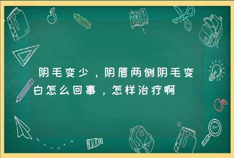 阴毛变少，阴唇两侧阴毛变白怎么回事，怎样治疗啊,第1张