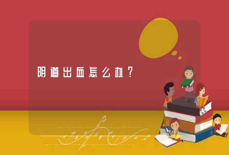 阴道出血怎么办？,第1张