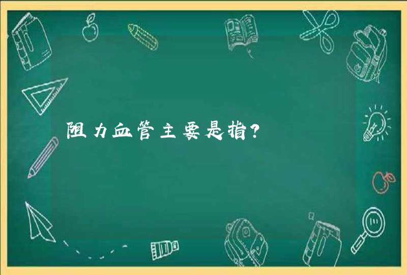 阻力血管主要是指?,第1张