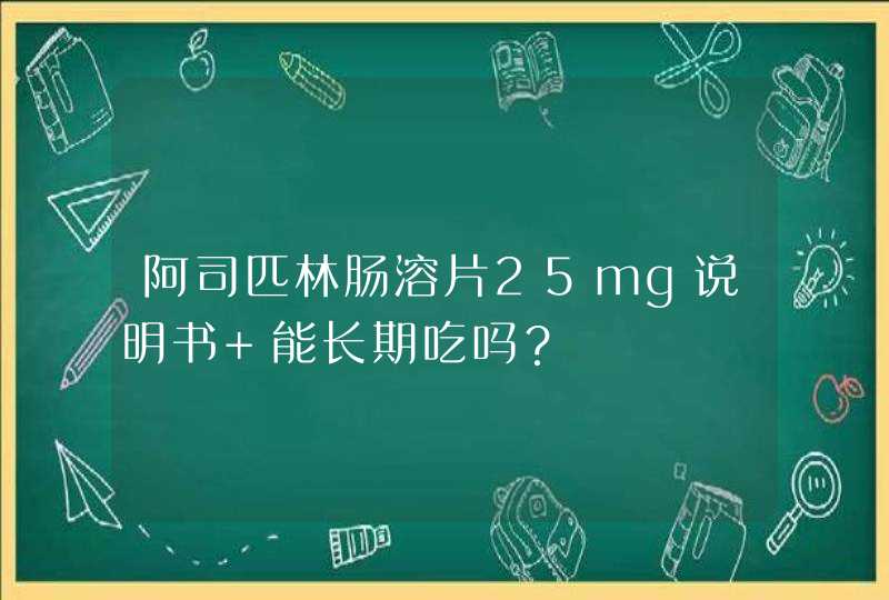 阿司匹林肠溶片25mg说明书 能长期吃吗？,第1张