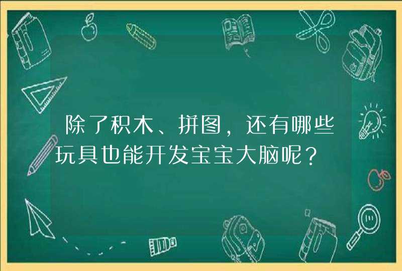 除了积木、拼图，还有哪些玩具也能开发宝宝大脑呢？,第1张